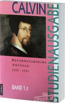 Calvin-Studienreihe: Reformatorische Anfänge Band 1.2