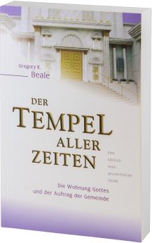 Gregory Beale: Der Tempel aller Zeiten - Die Wohnung Gottes und der Auftrag der Gemeinde - eine biblisch-heilsgeschichtliche Studie