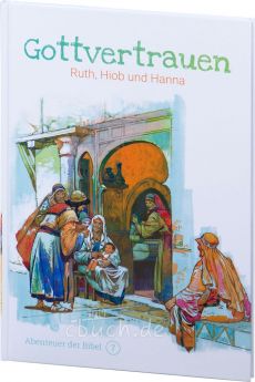 Gottvertrauen - Ruth, Hiob und Hanna (Abenteuer der Bibel – Band 7)