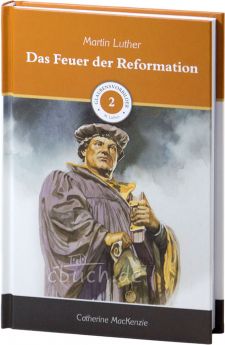 Catherine MacKenzie: Das Feuer der Reformation - Glaubensvorbilder Band 2: Martin Luther