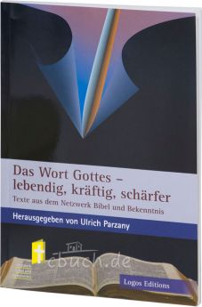 Ulrich Parzany (Hrsg.): Das Wort Gottes - lebendig, kräftig, schärfer - Texte aus dem Netzwerk Bibel und Bekenntnis
