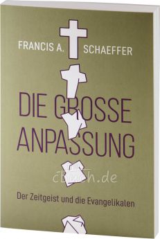 Francis Schaeffer: Die große Anpassung - Der Zeitgeist und die Evangelikalen