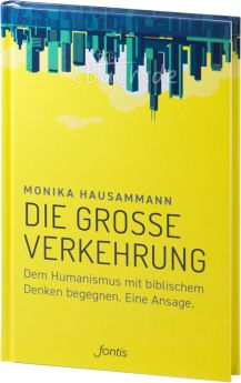 Monika Hausammann: Die große Verkehrung - Dem Humanismus mit biblischem Denken begegnen. Eine Ansage.