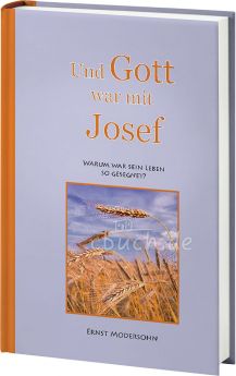 Ernst Modersohn: Und Gott war mit Josef - Warum war sein Leben so gesegnet?