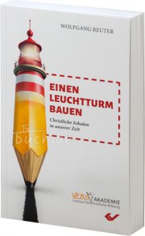 Wolfgang Reuter: Einen Leuchtturm bauen - Christliche Schulen in unserer Zeit