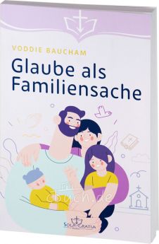 Voddie Baucham: Glaube als Familiensache