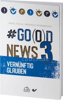 Daniel Facius, Berthold Schwarz (Hrsg.): #Go(o)d News 3 - Vernünftig Glauben