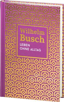 Wilhelm Busch: Leben ohne Alltag 
