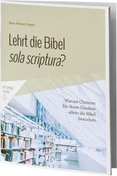 Hans-Werner Deppe: Lehrt die Bibel sola scriptura? - Warum Christen für ihren Glauben allein die Bibel brauchen