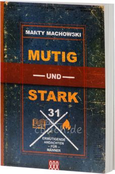 Marty Machowski: Mutig und Stark - 31 ermutigende Andachten für Männer