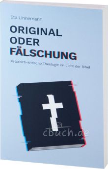 Eta Linnemann: Original oder Fälschung - Historisch-kritische Theologie im Licht der Bibel