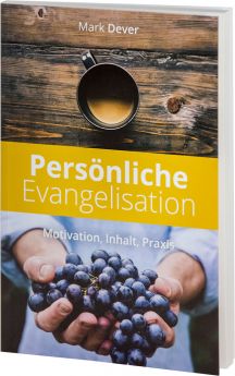 Mark Dever: Persönliche Evangelisation - Motivation, Inhalt, Praxis
