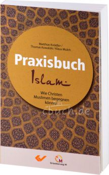 Matthias Knödler/Thomas Kowalzik/Klaus Mulch: Praxisbuch Islam - Wie Christen Muslimen begegnen können