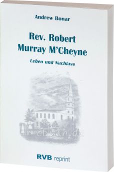 Andrew Bonar: Rev. Robert Murray M'Cheyne - Leben und Nachlass