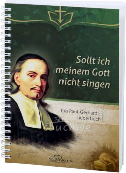 Sollt ich meinem Gott nicht singen - Ein Paul-Gerhardt-Liederbuch