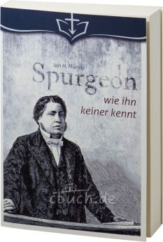 Iain H. Murray: Spurgeon wie ihn keiner kennt