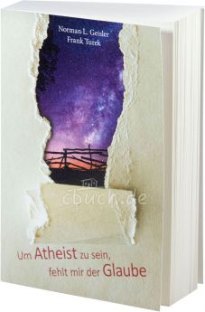 Norman L. Geisler, Frank Turek: Um Atheist zu sein, fehlt mir der Glaube
