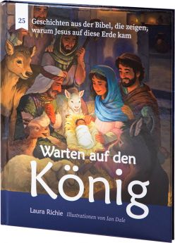 Laura Richie/Ian Dale: Warten auf den König - 25 Geschichten aus der Bibel, die zeigen, warum Jesus auf diese Erde kam