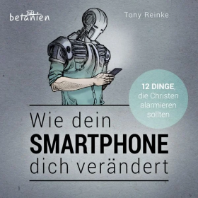 Tony Reinke: Wie dein Smartphone dich verändert