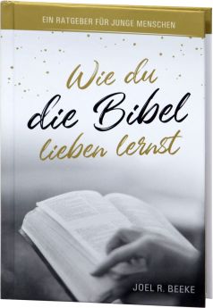 Joel R. Beeke: Wie du die Bibel lieben lernst