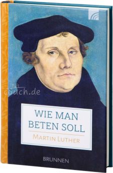 Martin Luther: Wie man beten soll
